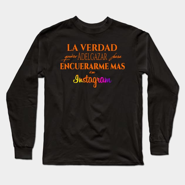 La verdad quiero adelgazar para encuerarme mas en Instagram Long Sleeve T-Shirt by MeikosArt